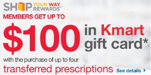 Kmart: Get $100 in Gift Cards with Transferred Prescriptions (Shop Your Way Rewards Members)