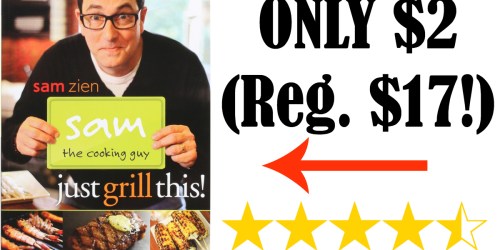 Highly Rated Sam The Cooking Guy: Just Grill This! Cookbook ONLY $2 (Regularly $17) + More