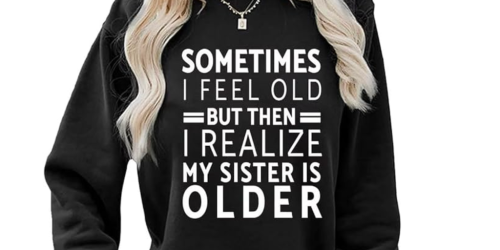 Funny Amazon Graphic Sweatshirt ONLY $23.99 “I Feel Old But Then Realize My Sister is Older”